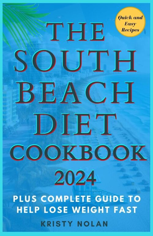 The South Beach Diet Cookbook 2024: Quick and Easy Recipes That Can Be Prepared In 30 Minutes Plus Complete Guide To Help Lose Weight Fast