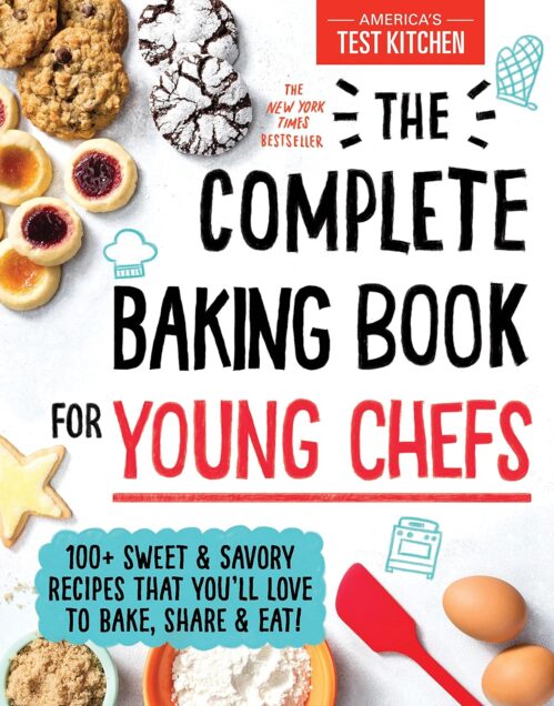 The Complete Baking Book for Young Chefs: 100+ Sweet and Savory Recipes that You’ll Love to Bake, Share and Eat!